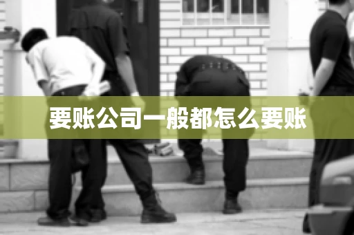 要账公司一般都怎么要账