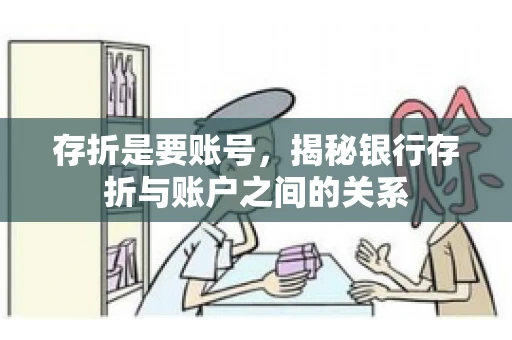 存折是要账号，揭秘银行存折与账户之间的关系