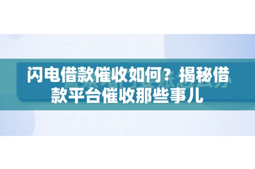 闪电借款催收如何？揭秘借款平台催收那些事儿
