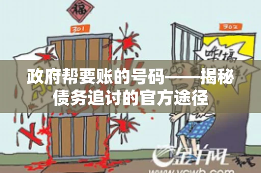 政府帮要账的号码——揭秘债务追讨的官方途径