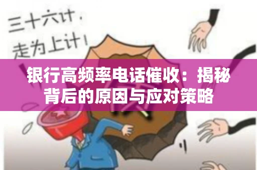 银行高频率电话催收：揭秘背后的原因与应对策略