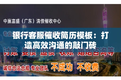 银行客服催收简历模板：打造高效沟通的敲门砖