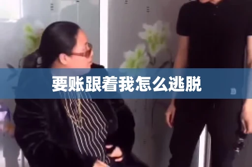 要账跟着我怎么逃脱
