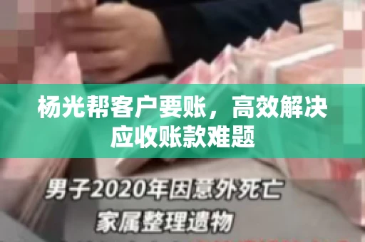 杨光帮客户要账，高效解决应收账款难题