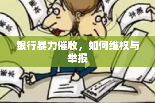 银行暴力催收，如何维权与举报