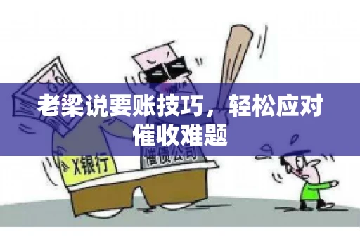 老梁说要账技巧，轻松应对催收难题