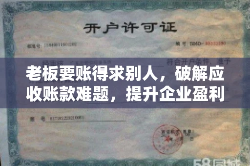 老板要账得求别人,破解应收账款难题,提升企业盈利能力 老板要账得求别人,破解应收账款难题,提升企业盈利能力