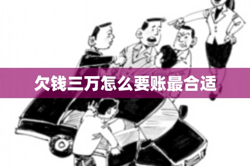 欠钱三万怎么要账最合适