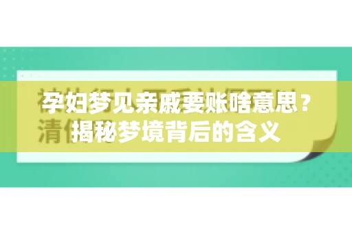 孕妇梦见亲戚要账啥意思？揭秘梦境背后的含义
