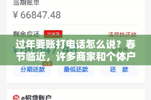 过年要账打电话怎么说？春节临近，许多商家和个体户开始忙碌地整理账目，准备向客户要账。打电话要账是常见的一种方式，但如何开口，如何措辞，往往让人头疼。本文将为您提供一些建议，帮助您在春节期间顺利要账