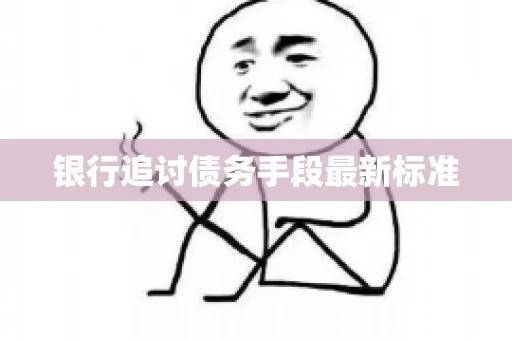 银行追讨债务手段最新标准