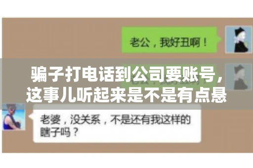 骗子打电话到公司要账号，这事儿听起来是不是有点悬？但你知道吗，这样的案例在现实生活中并不少见。今天，咱们就来聊聊这个话题，看看如何防范这类诈骗。