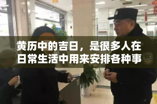 黄历中的吉日，是很多人在日常生活中用来安排各种事宜的重要参考。那么，对于要账这样一件事情，黄历上又有哪些日子是特别适合的呢？今天，我们就来聊聊这个话题。