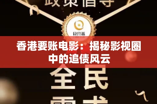 香港要账电影：揭秘影视圈中的追债风云