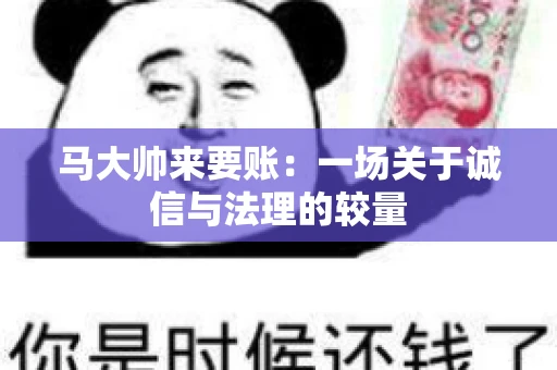 马大帅来要账：一场关于诚信与法理的较量