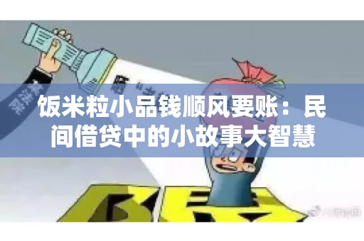 饭米粒小品钱顺风要账：民间借贷中的小故事大智慧