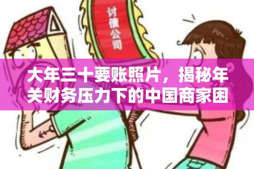 大年三十要账照片，揭秘年关财务压力下的中国商家困境