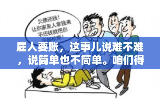 雇人要账，这事儿说难不难，说简单也不简单。咱们得先弄明白，雇人要账，其实就是找个人帮你去催收欠款。这背后涉及到法律、人情、技巧等多方面因素。今天，我就来跟大家聊聊这个话题，希望能帮到那些正在为要账头疼的朋友。