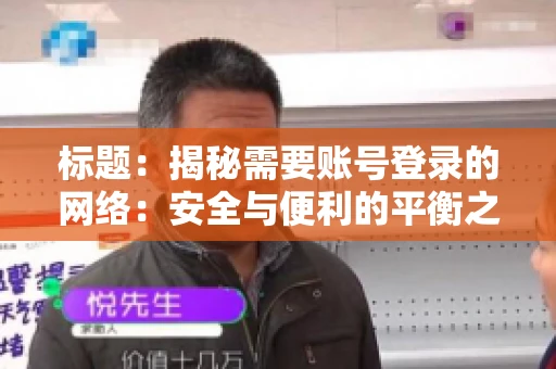 标题：揭秘需要账号登录的网络：安全与便利的平衡之道