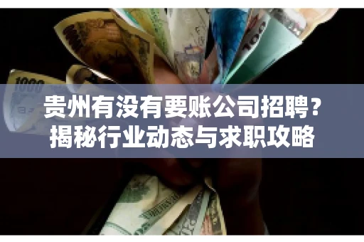 贵州有没有要账公司招聘？揭秘行业动态与求职攻略