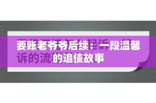 要账老爷爷后续：一段温馨的追债故事