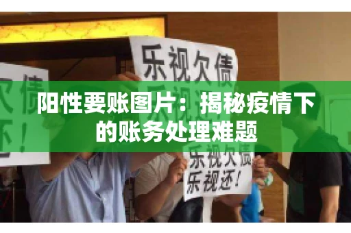 阳性要账图片：揭秘疫情下的账务处理难题
