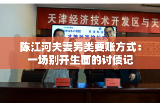 陈江河夫妻另类要账方式：一场别开生面的讨债记