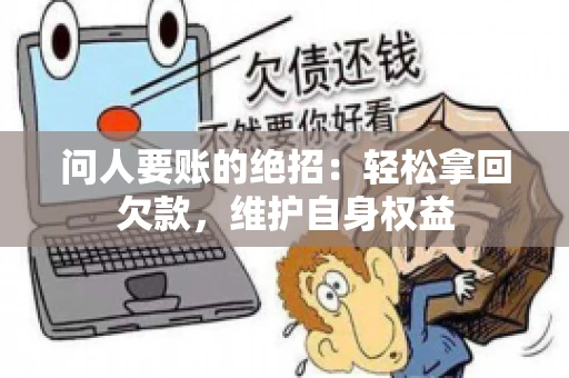 问人要账的绝招：轻松拿回欠款，维护自身权益