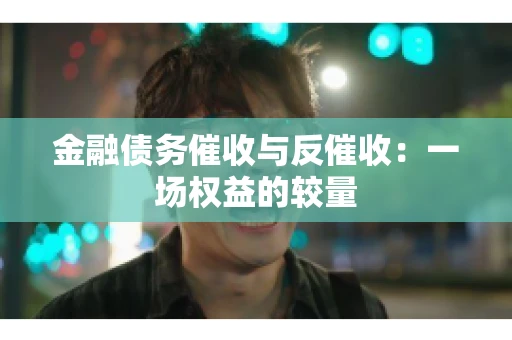 金融债务催收与反催收：一场权益的较量