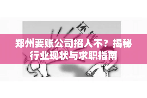 郑州要账公司招人不？揭秘行业现状与求职指南