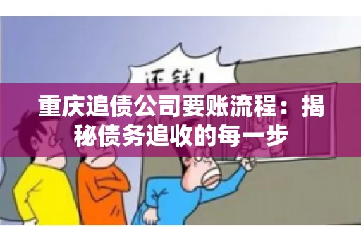 重庆追债公司要账流程：揭秘债务追收的每一步