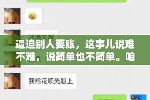 逼迫别人要账，这事儿说难不难，说简单也不简单。咱们得先弄明白，这其中的门道和技巧。今天，我就来跟大家聊聊，逼迫别人要账怎么说。