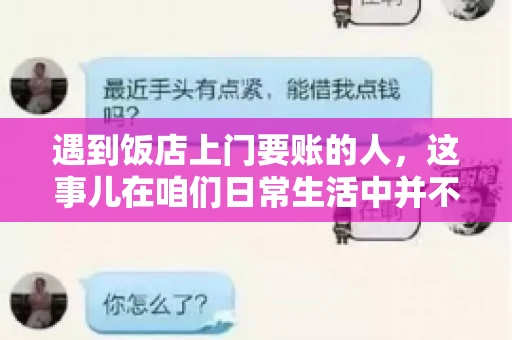 遇到饭店上门要账的人，这事儿在咱们日常生活中并不少见。有时候，一顿饭吃下来，账单还没结，就有人上门催款了。这让我想起了自己曾经遇到的一次类似经历，今天就来和大家聊聊这个话题。