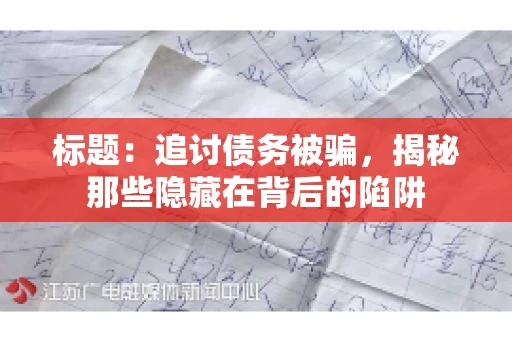 标题：追讨债务被骗，揭秘那些隐藏在背后的陷阱