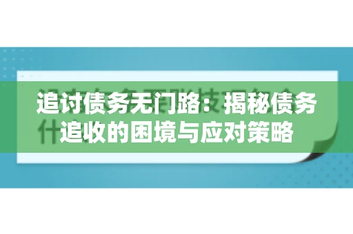 追讨债务无门路：揭秘债务追收的困境与应对策略