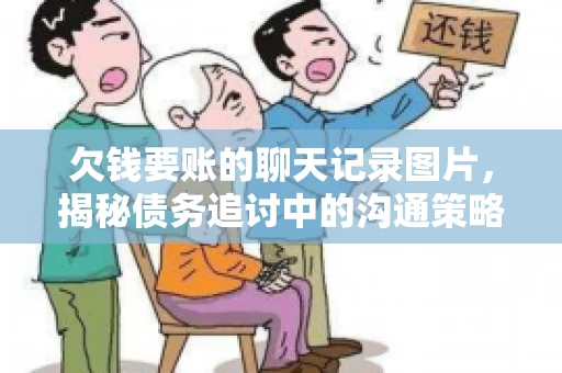 欠钱要账的聊天记录图片，揭秘债务追讨中的沟通策略