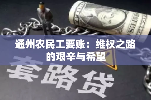 通州农民工要账：维权之路的艰辛与希望