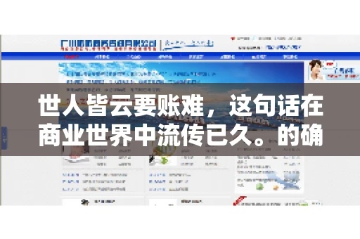 世人皆云要账难，这句话在商业世界中流传已久。的确，要账难，难就难在它不仅考验着企业的财务管理能力，更考验着企业的法律意识和执行力。今天，我们就来聊聊这个话题，看看要账难在哪里，如何才能让要账变得不那么难。