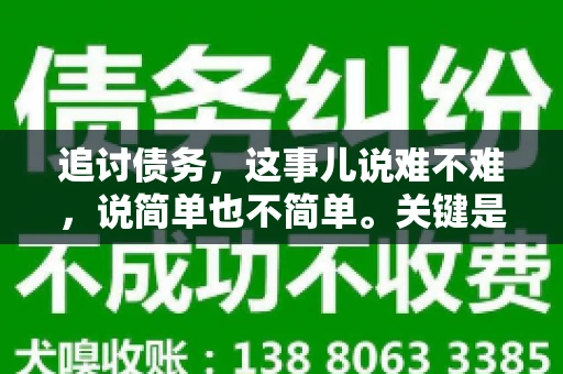追讨债务，这事儿说难不难，说简单也不简单。关键是要掌握一些门道，才能让整个追讨过程既高效又合法。今天，咱们就来聊聊追讨债务时需要注意的那些事儿。