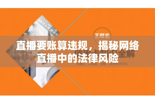 直播要账算违规，揭秘网络直播中的法律风险