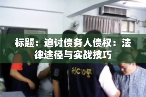标题：追讨债务人债权：法律途径与实战技巧