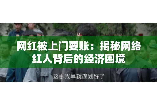 网红被上门要账：揭秘网络红人背后的经济困境