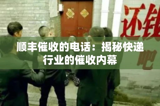 顺丰催收的电话：揭秘快递行业的催收内幕