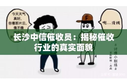 长沙中信催收员：揭秘催收行业的真实面貌