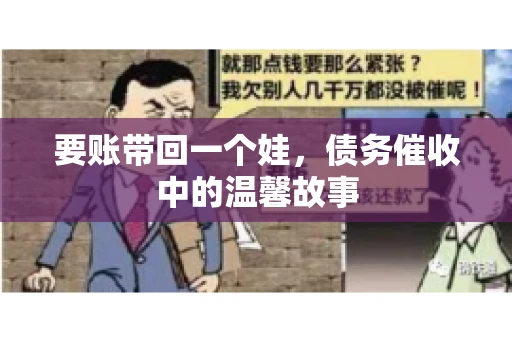 要账带回一个娃，债务催收中的温馨故事