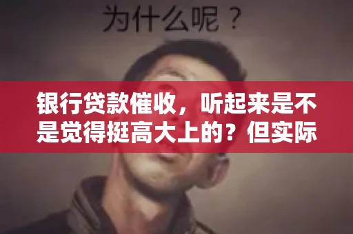 银行贷款催收，听起来是不是觉得挺高大上的？但实际操作起来，是不是像很多人想的那样“好干”呢？今天，咱们就来聊聊这个话题。