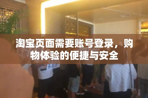 淘宝页面需要账号登录，购物体验的便捷与安全