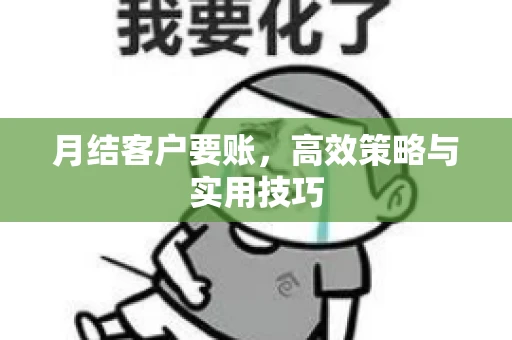 月结客户要账，高效策略与实用技巧