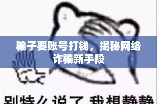 骗子要账号打钱，揭秘网络诈骗新手段