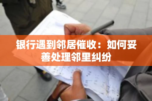 银行遇到邻居催收：如何妥善处理邻里纠纷